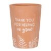 Thank You For Helping Me Grow Terracotta Plant Pot
